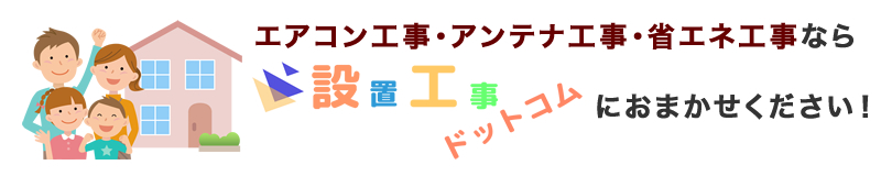 エアコン工事・アンテナ工事・その他工事なら設置工事ドットコム